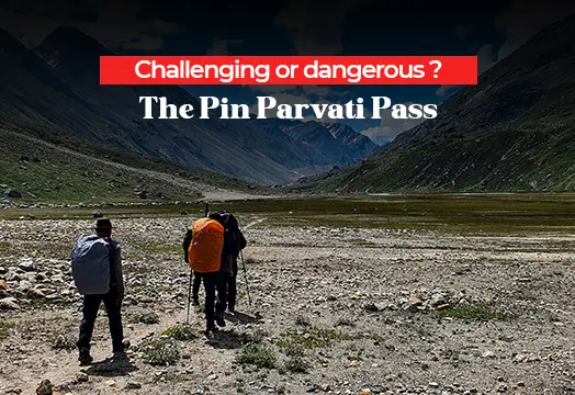 Challenging or Dangerous ? - The Pin Parvati Pass